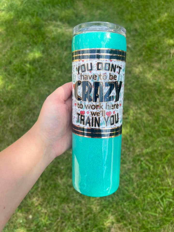 You Don't Have to be Crazy to Work Here 30 oz Tumbler